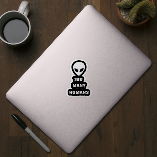 Too Many Humans Alien UFO Horror Sci Fi Creepy Spooky Halloween Gothic Grunge Punk by Prolifictees